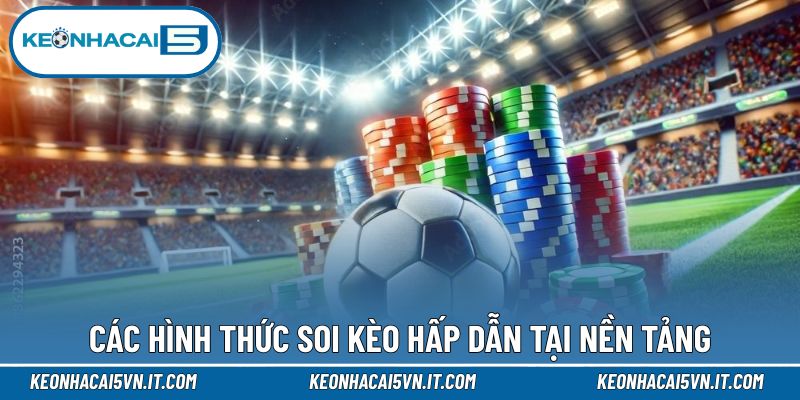 Các hình thức soi kèo hấp dẫn tại nền tảng