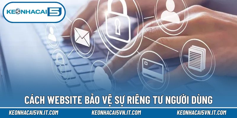Cách website bảo vệ sự riêng tư người dùng