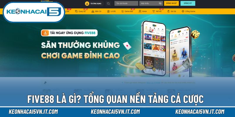Tìm hiểu tổng quan nền tảng nhà cái Five88