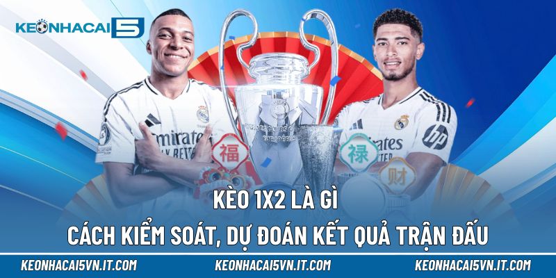 Kèo 1x2 Là Gì | Hiểu Đúng, Đọc Trận Tự Tin Cả Mùa Giải 1 kèo 1x2 là gì