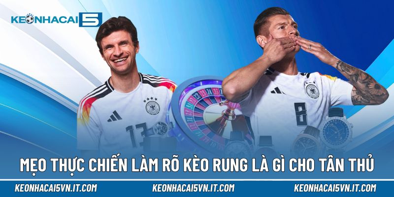 Mẹo thực chiến làm rõ kèo rung là gì cho tân thủ