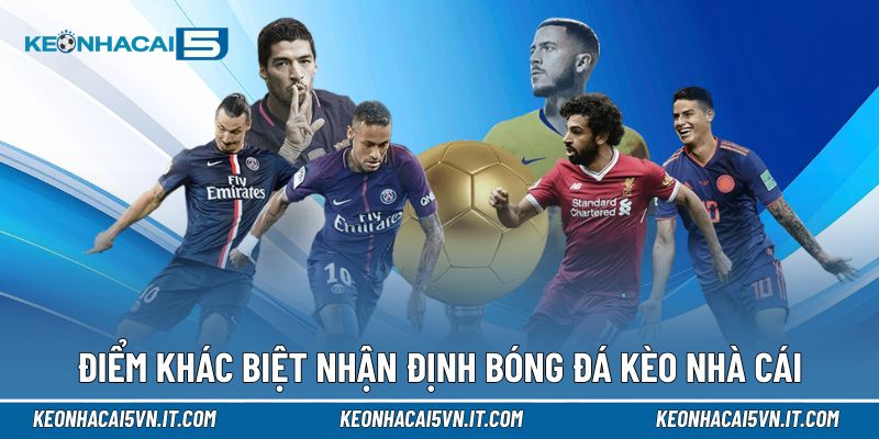 Điểm khác biệt trong nhận định bóng đá Kèo Nhà Cái