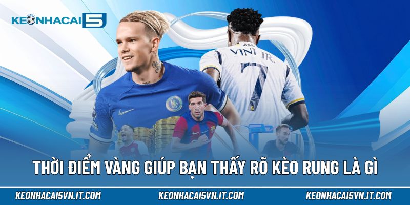 Thời điểm vàng giúp bạn thấy rõ kèo rung là gì