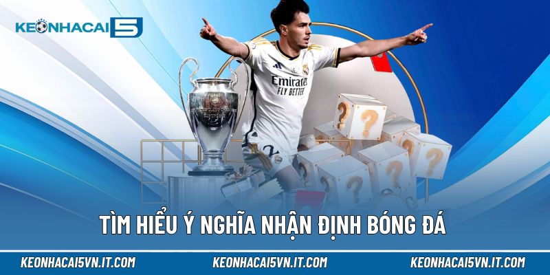 Tìm hiểu ý nghĩa nhận định bóng đá để dự đoán đúng hướng