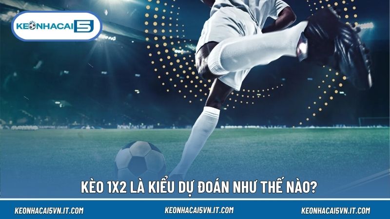 Kèo 1X2 gồm ba cửa chủ nhà thắng, hai đội hòa và đội khách thắng 