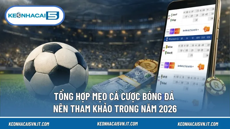 Tổng Hợp Mẹo Cá Cược Bóng Đá Nên Tham Khảo Trong Năm 2026